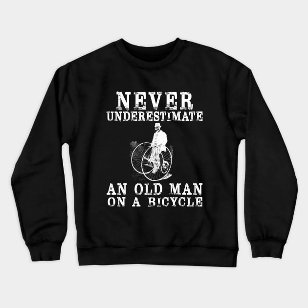 NEVER UNDERESTIMATE AN OLD GUY ON A BICYCLE,Funny Cycling Humor Pun for Biker,artistic aesthetic antique classic aristocrat penny farthing 1800s 1900s 90s 80s cycle geek Design Art quote,slogan,saying Crewneck Sweatshirt by BicycleStuff